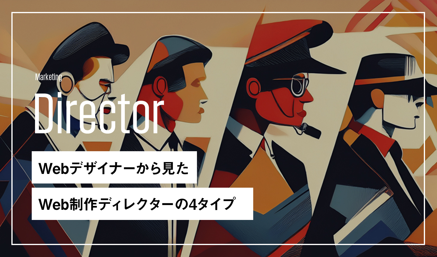 Webディレクターの4タイプ|デザイナー視点の付き合い方と進め方